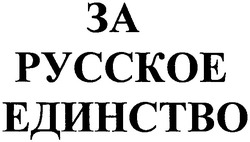 Заявка на торговельну марку № m201000570: за русское единство