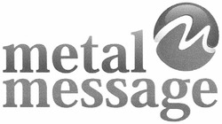 Свідоцтво торговельну марку № 148076 (заявка m201017380): metal message; м