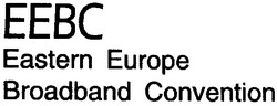 Свідоцтво торговельну марку № 59526 (заявка 2003077351): eebc; eastern europe; broadband convention; еевс
