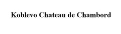 Свідоцтво торговельну марку № 283408 (заявка m201923329): koblevo chateau de chambord