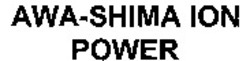 Міжнародна реєстрація торговельної марки № 1013928: AWA-SHIMA ION POWER