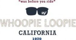 Міжнародна реєстрація торговельної марки № 1061035: WHOOPIE LOOPIE "wax before you ride" CALIFORNIA 1970