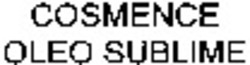Міжнародна реєстрація торговельної марки № 1062980: COSMENCE OLEO SUBLIME