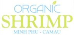 Міжнародна реєстрація торговельної марки № 1122677: ORGANIC SHRIMP MINH PHU - CAMAU