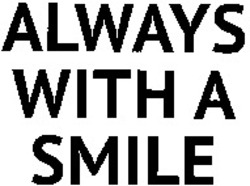 Міжнародна реєстрація торговельної марки № 1135954: ALWAYS WITH A SMILE