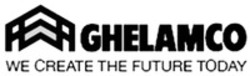 Міжнародна реєстрація торговельної марки № 1162809: GHELAMCO WE CREATE THE FUTURE TODAY