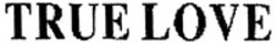 Міжнародна реєстрація торговельної марки № 1278740: TRUE LOVE