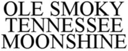 Міжнародна реєстрація торговельної марки № 1307762: OLE SMOKY TENNESSEE MOONSHINE