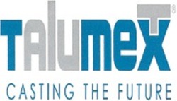 Міжнародна реєстрація торговельної марки № 1313558: TALUMEX CASTING THE FUTURE