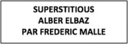 Міжнародна реєстрація торговельної марки № 1339314: SUPERSTITIOUS ALBER ELBAZ PAR FREDERIC MALLE