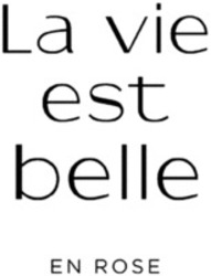 Міжнародна реєстрація торговельної марки № 1426453: La vie est belle EN ROSE