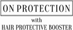 Міжнародна реєстрація торговельної марки № 1445902: ON PROTECTION with HAIR PROTECTIVE BOOSTER