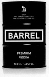 Міжнародна реєстрація торговельної марки № 1447034: BARREL ONLY THE STRONGEST GAINS THE RIGHT TO GET THE OIL PREMIUM VODKA