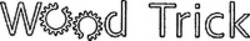 Міжнародна реєстрація торговельної марки № 1462043A: Wood Trick