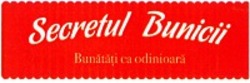 Міжнародна реєстрація торговельної марки № 1468254: Secretul Bunicii Bunătăţi ca odinioară