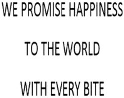 Міжнародна реєстрація торговельної марки № 1473435: WE PROMISE HAPPINESS TO THE WORLD WITH EVERY BITE