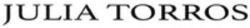 Міжнародна реєстрація торговельної марки № 1490139: JULIA TORROS