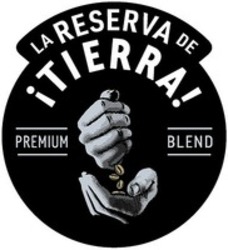 Міжнародна реєстрація торговельної марки № 1529460: LA RESERVA DE ¡TIERRA! PREMIUM BLEND