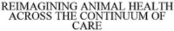 Міжнародна реєстрація торговельної марки № 1535034: REIMAGINING ANIMAL HEALTH ACROSS THE CONTINUUM OF CARE