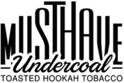 Міжнародна реєстрація торговельної марки № 1549761: MUSTHAVE Undercoal TOASTED HOOKAH TOBACCO