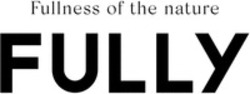 Міжнародна реєстрація торговельної марки № 1773334: Fullness of the nature FULLY