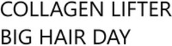 Міжнародна реєстрація торговельної марки № 1854591: COLLAGEN LIFTER BIG HAIR DAY