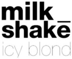 Міжнародна реєстрація торговельної марки № 1864406: milk_shake icy blond