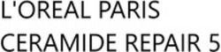 Міжнародна реєстрація торговельної марки № 1877576: L'OREAL PARIS CERAMIDE REPAIR 5