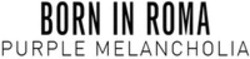 Міжнародна реєстрація торговельної марки № 1879170: BORN IN ROMA PURPLE MELANCHOLIA
