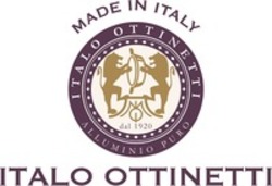 Міжнародна реєстрація торговельної марки № 1881937: MADE IN ITALY ΙΤΑLΟ OTTINETTI dal 1920 ALLUMINIO PURO ITALO OTTINETTI