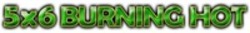 Міжнародна реєстрація торговельної марки № 1885109: 5x6 BURNING HOT