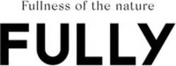 Міжнародна реєстрація торговельної марки № 1899885: Fullness of the nature FULLY