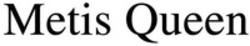 Міжнародна реєстрація торговельної марки № 1911431: Metis Queen