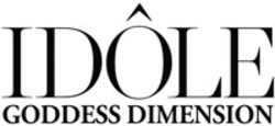 Міжнародна реєстрація торговельної марки № 1914430: IDÔLE GODDESS DIMENSION