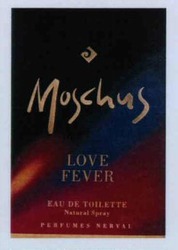 Міжнародна реєстрація торговельної марки № 646623: Moschus LOVE FEVER EAU DE TOILETTE Natural Spray PERFUMES NERVAL