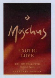 Міжнародна реєстрація торговельної марки № 646624: Moschus EXOTIC LOVE EAU DE TOILETTE Natural Spray PERFUMES NERVAL