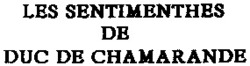 Міжнародна реєстрація торговельної марки № 678005: LES SENTIMENTHES DE DUC DE CHAMARANDE DE DUC DE CHAMARANDE