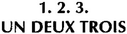 Міжнародна реєстрація торговельної марки № 712465: 1.2.3. UN DEUX TROIS