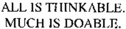 Міжнародна реєстрація торговельної марки № 747937: ALL IS THINKABLE. MUCH IS DOABLE.