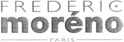 Міжнародна реєстрація торговельної марки № 827634: FREDERIC moréno PARIS