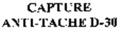 Міжнародна реєстрація торговельної марки № 861476: CAPTURE ANTI-TACHE D-30