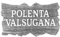 Міжнародна реєстрація торговельної марки № 865601: POLENTA VALSUGANA