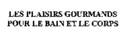 Міжнародна реєстрація торговельної марки № 875485: LES PLAISIRS GOURMANDS POUR LE BAIN ET LE CORPS