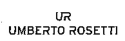 Міжнародна реєстрація торговельної марки № 885172: UR UMBERTO ROSETTI