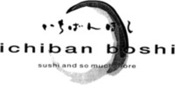 Міжнародна реєстрація торговельної марки № 933324: ichiban boshi sushi and so much more