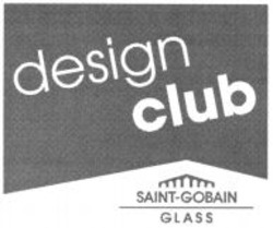 Міжнародна реєстрація торговельної марки № 938564: design club SAINT-GOBAIN GLASS