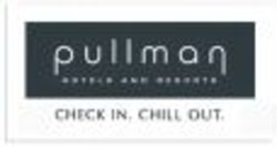 Міжнародна реєстрація торговельної марки № 967513: pullman HOTELS AND RESORTS CHECK IN. CHILL OUT.