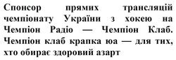 Заявка на торговельну марку № m202518783: cпонсор прямих трансляцій чемпіонату україни з хокею на чемпіон радіо - чемпіон клаб. чемпіон клаб крапка юа - для тих, хто обирає здоровий азарт