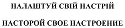 Свідоцтво торговельну марку № 238430 (заявка m201613636): налаштуй свій настрій; насторой свое настроение; настрой