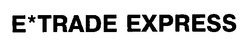 Заявка на торговельну марку № 98124645: e'trade express; etrade